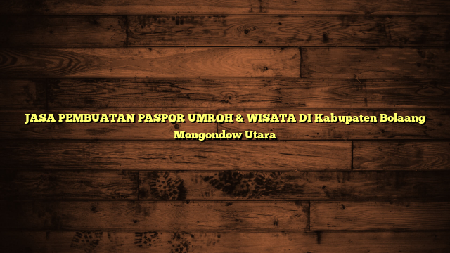 JASA PEMBUATAN PASPOR UMROH & WISATA DI Kabupaten Bolaang Mongondow Utara