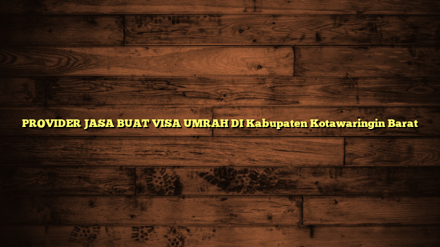 PROVIDER JASA BUAT VISA UMRAH DI Kabupaten Kotawaringin Barat