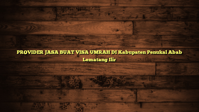 PROVIDER JASA BUAT VISA UMRAH DI Kabupaten Penukal Abab Lematang Ilir