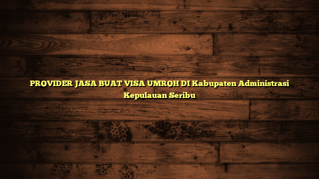PROVIDER JASA BUAT VISA UMROH DI Kabupaten Administrasi Kepulauan Seribu