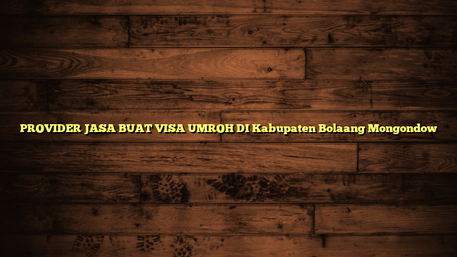 PROVIDER JASA BUAT VISA UMROH DI Kabupaten Bolaang Mongondow