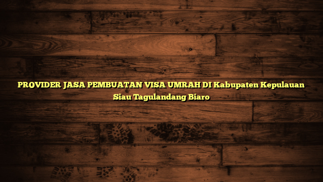 PROVIDER JASA PEMBUATAN VISA UMRAH DI Kabupaten Kepulauan Siau Tagulandang Biaro