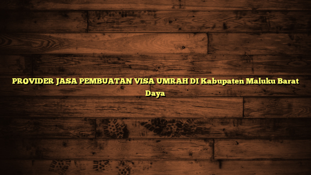 PROVIDER JASA PEMBUATAN VISA UMRAH DI Kabupaten Maluku Barat Daya
