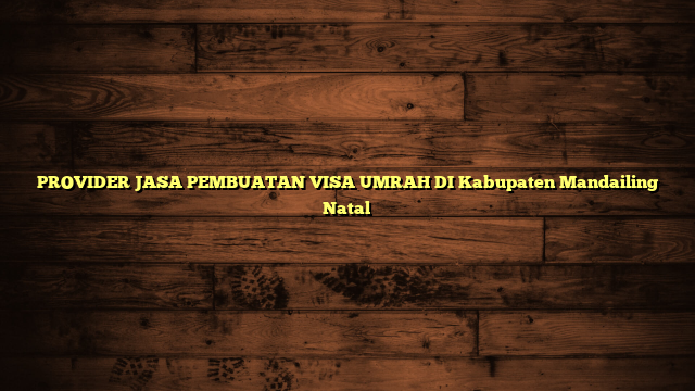 PROVIDER JASA PEMBUATAN VISA UMRAH DI Kabupaten Mandailing Natal