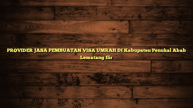 PROVIDER JASA PEMBUATAN VISA UMRAH DI Kabupaten Penukal Abab Lematang Ilir