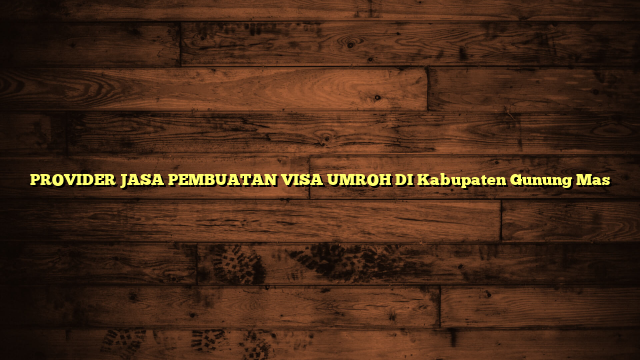 PROVIDER JASA PEMBUATAN VISA UMROH DI Kabupaten Gunung Mas