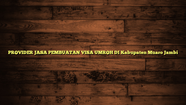 PROVIDER JASA PEMBUATAN VISA UMROH DI Kabupaten Muaro Jambi