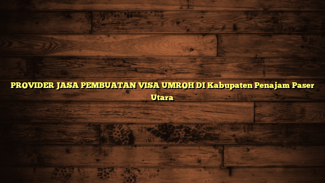 PROVIDER JASA PEMBUATAN VISA UMROH DI Kabupaten Penajam Paser Utara