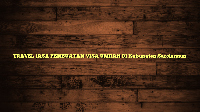 TRAVEL JASA PEMBUATAN VISA UMRAH DI Kabupaten Sarolangun