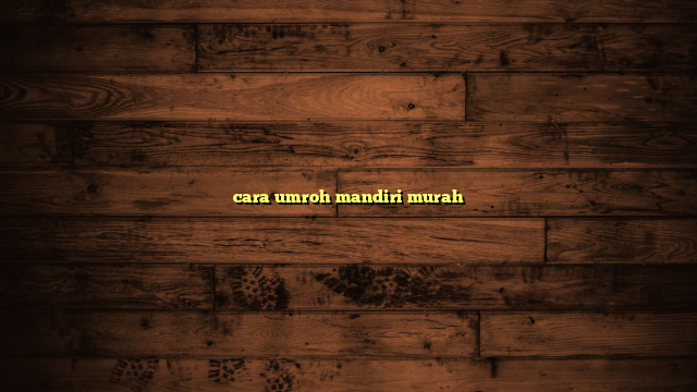 cara umroh mandiri murah