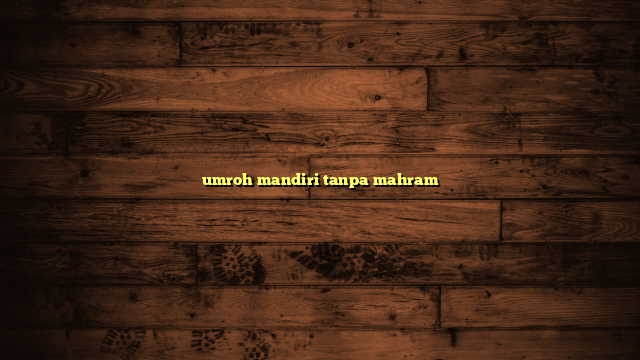 umroh mandiri tanpa mahram