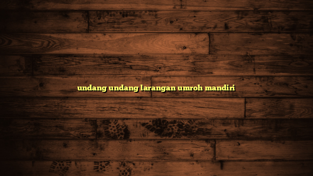 undang undang larangan umroh mandiri